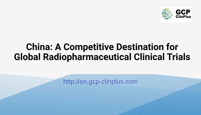 China: A Competitive Destination for Global Radiopharmaceutical Clinical Trials