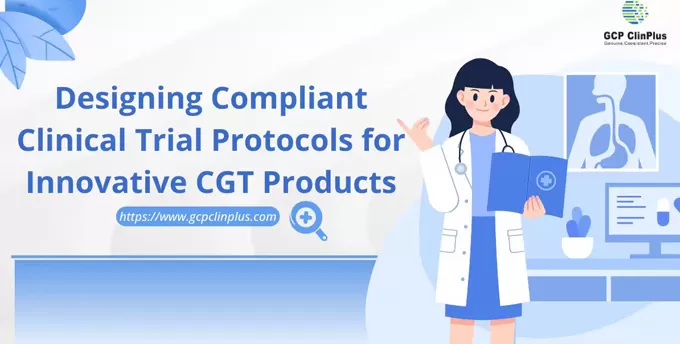 Designing Compliant Clinical Trial Protocols for Innovative CGT Products: Key Considerations from a Clinical Design Perspective in the Pre-IND Stage