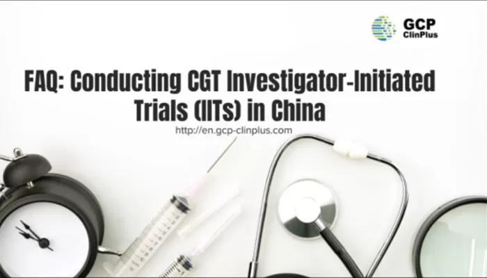 FAQ: Conducting CGT Investigator-Initiated Trials (IITs) in China