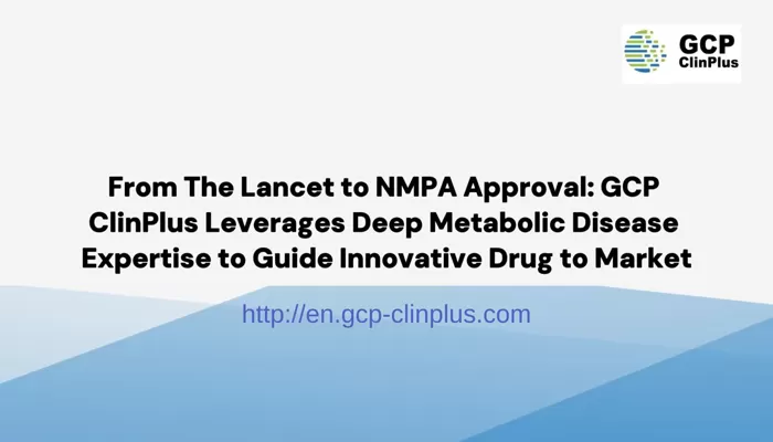 From the Lancet to NMPA Approval: GCP ClinPlus Accelerates Metabolic Drug Innovation